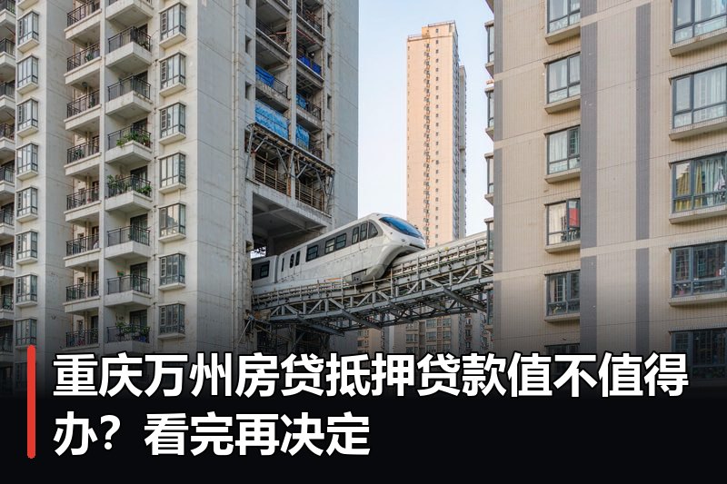 重庆万州房贷抵押贷款值不值得办?看完再决定 重庆万州房贷抵押贷款值不值得办?看完再决定