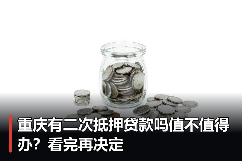 重庆有二次抵押贷款吗值不值得办？看完再决定