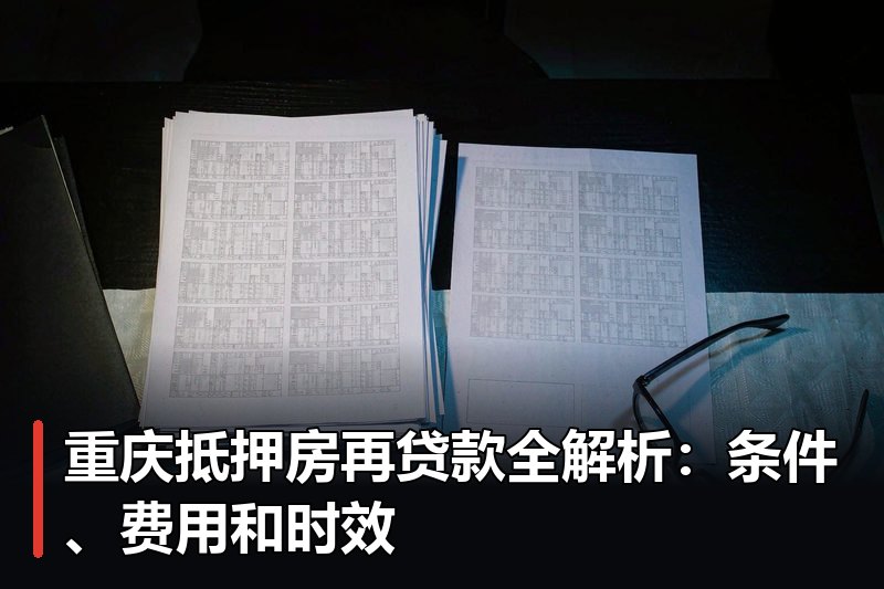 重庆抵押房再贷款全解析:条件、费用和时效 重庆抵押房再贷款全解析:条件、费用和时效