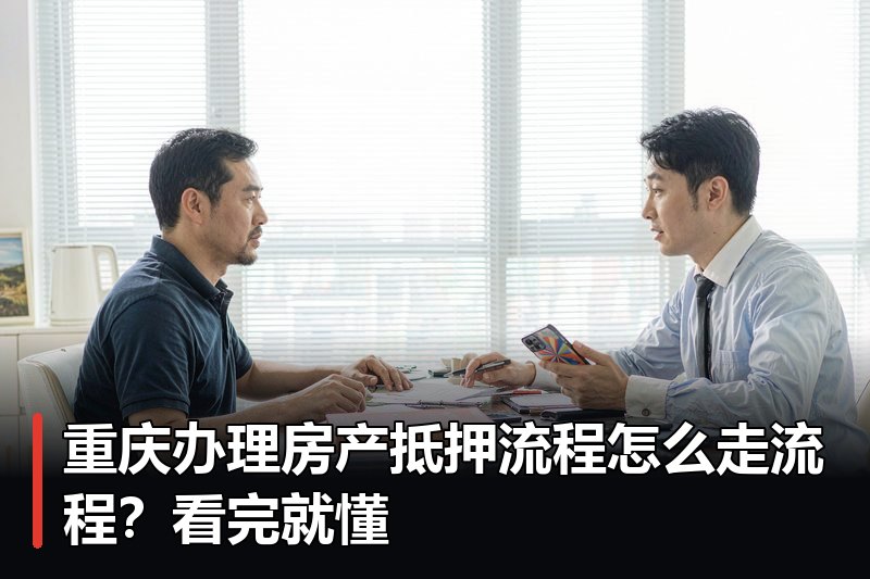 重庆办理房产抵押流程怎么走流程?看完就懂 重庆办理房产抵押流程怎么走流程?看完就懂