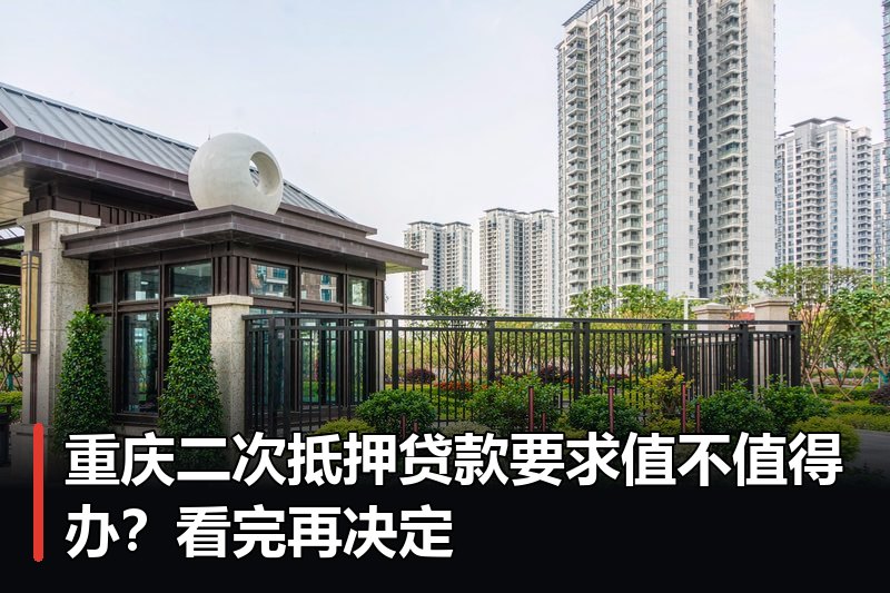重庆二次抵押贷款要求值不值得办?看完再决定 重庆二次抵押贷款要求值不值得办?看完再决定